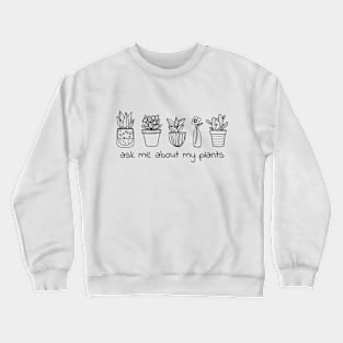 ASK ME ABOUT MY PLANTS Crewneck Sweatshirt